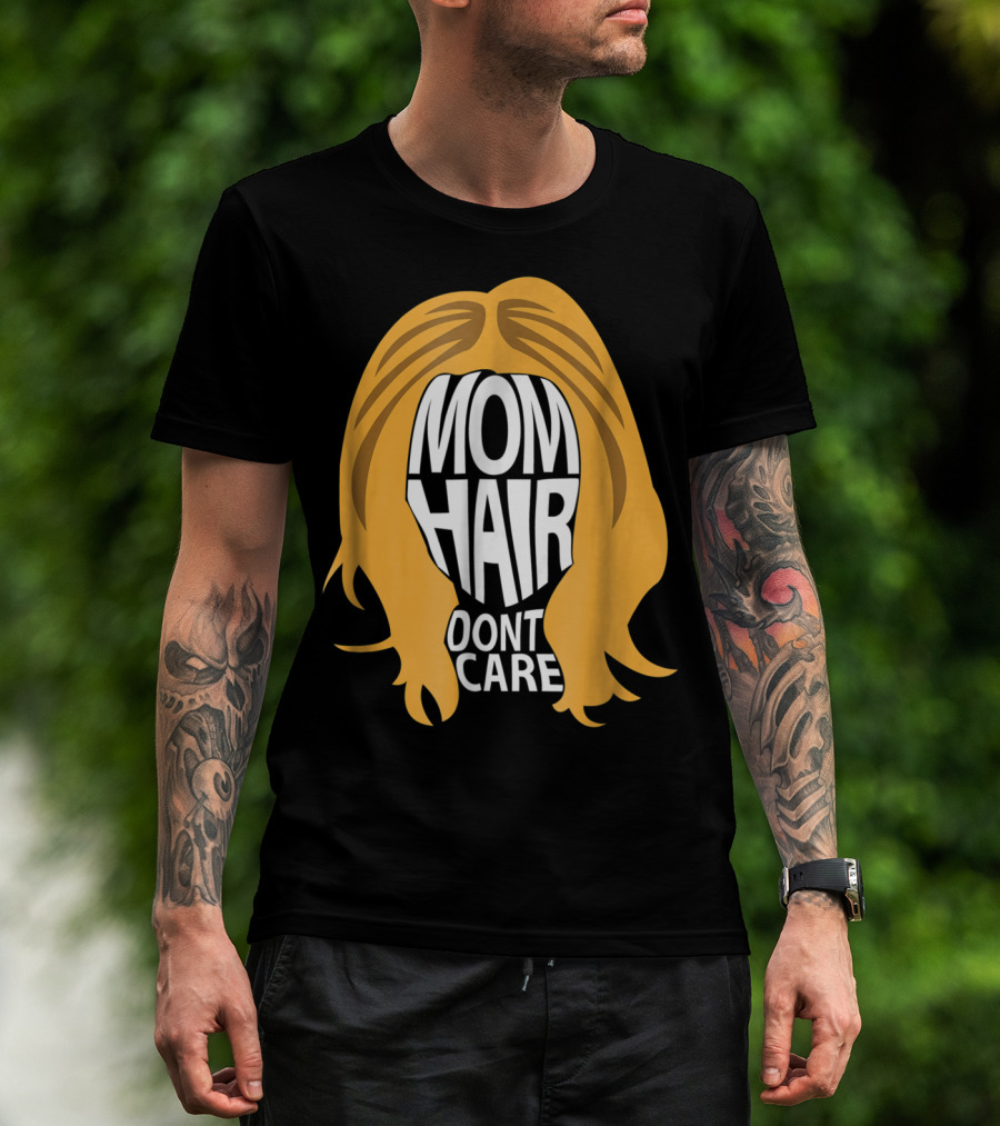 Mom Hair Dont Care Graphic With Blonde Hair T-Shirt
