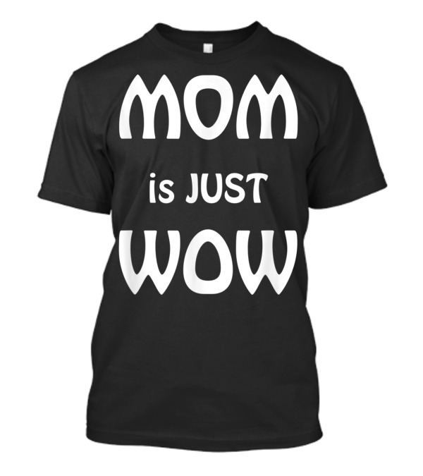 MOM Is JUST WOW T-Shirt