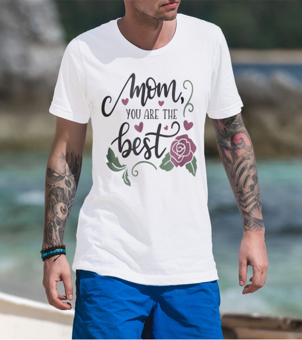 Mom You Are The Best With Girly Rose And Hearts Floral T-Shirt