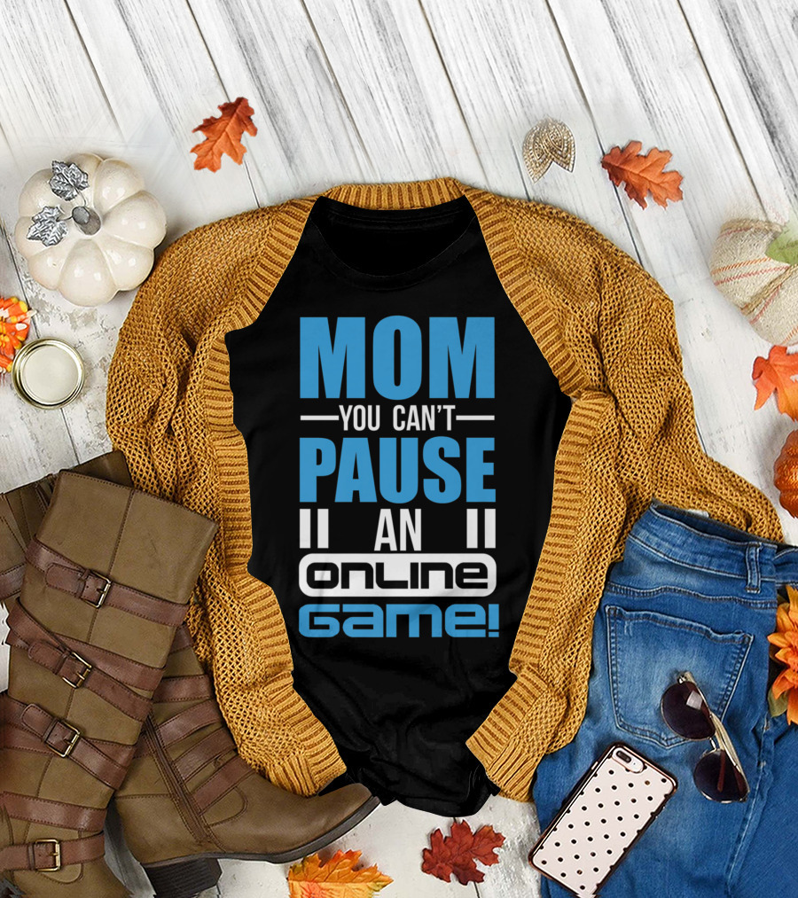 Mom You Can't Pause an Online Game Video Gamer T-Shirt