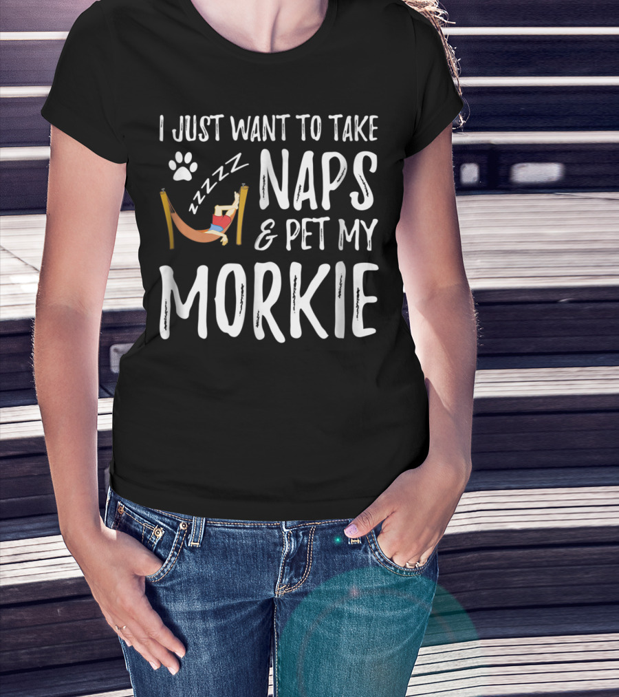 I Just Want To Take Naps And Pet My Morkie Dog Mom 64 T-Shirt