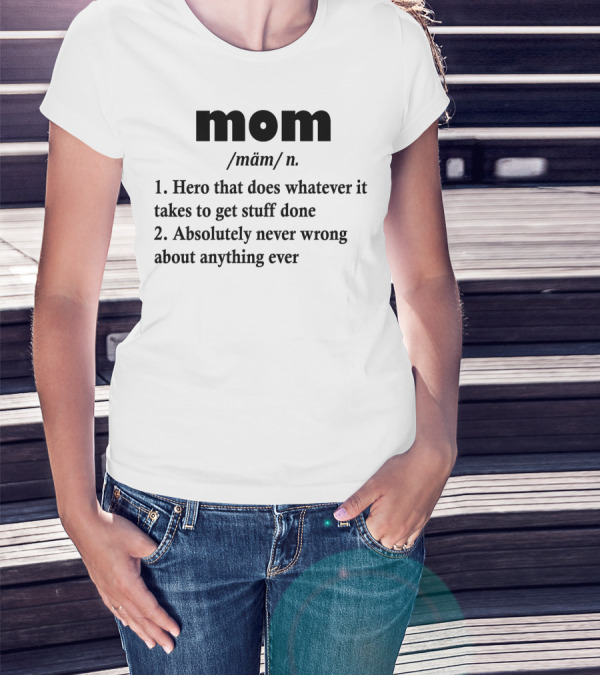 Mothers Day MOM Hero Definition Never Wrong Ever T-Shirt