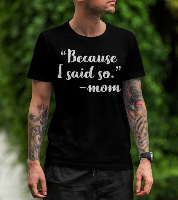 Mothers Day Funny Mom Quote Because I Said So From Daughter Son Dad T-Shirt