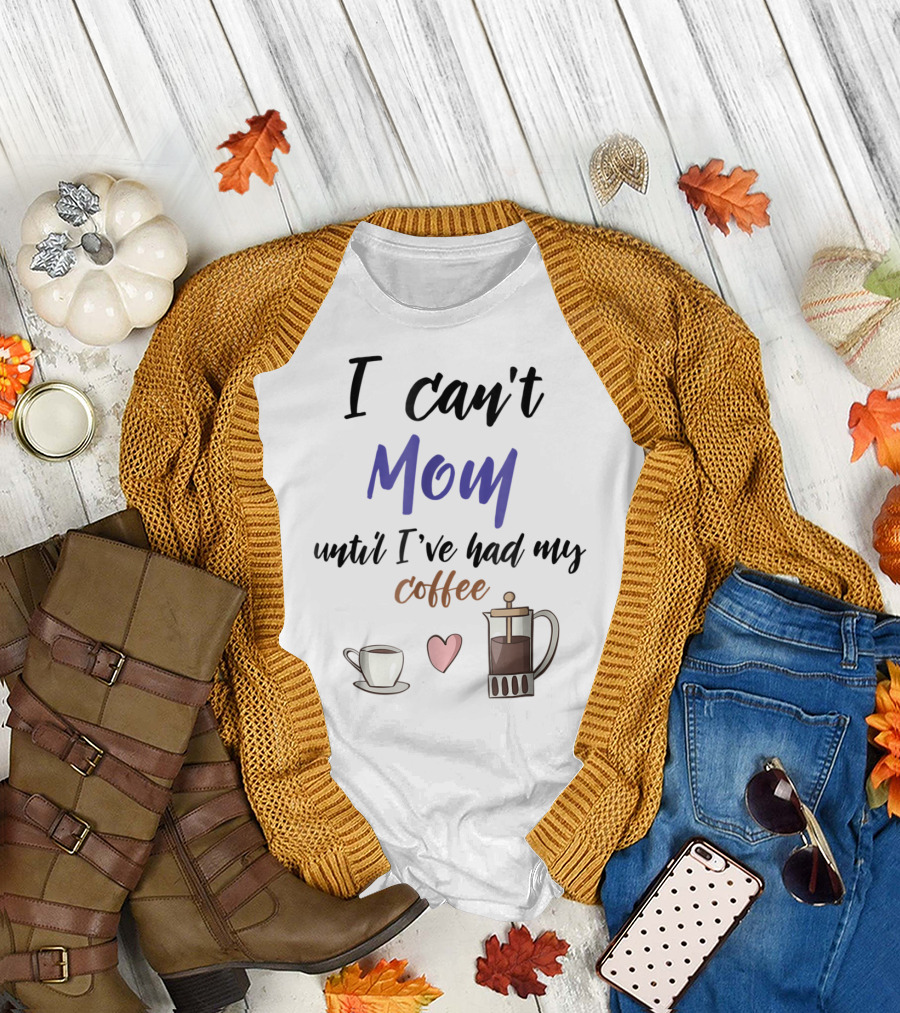 I Can't Mom Until I've Had My Coffee Mothers Day Cup Heart Coffeepot T-Shirt