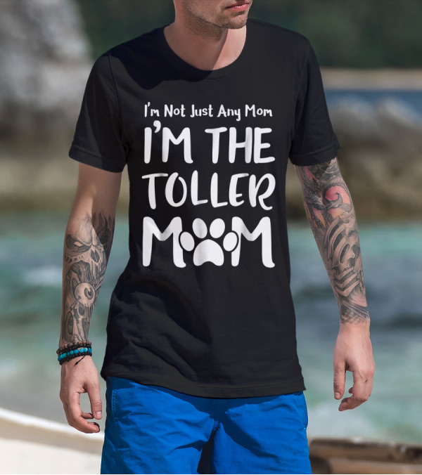 I'm Not Just Any Mom I'm The Toller Mom T-Shirt