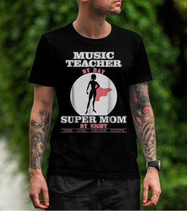 MUSIC TEACHER BY DAY SUPER MOM BY NIGHT THIS GIRL NEVER STOPS T-Shirt