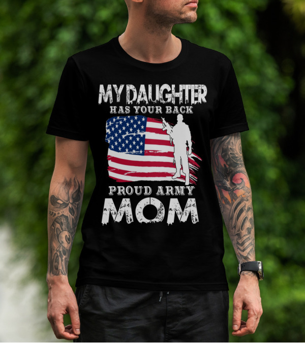 My Daughter Has Your Back Proud Army Mom American Flag Soldier T-Shirt