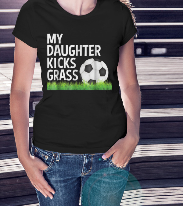 My Daughter Kicks Grass Soccer Ball Grass T-Shirt