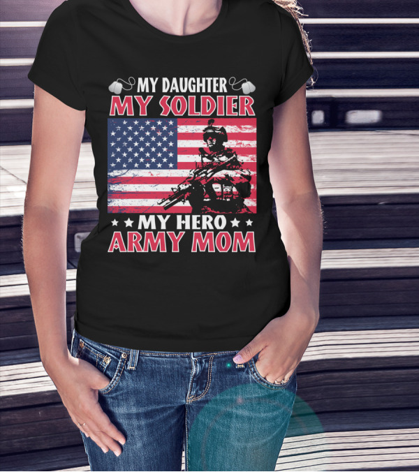 My Daughter My Soldier My Hero Army Mom American Flag Soldier T-Shirt