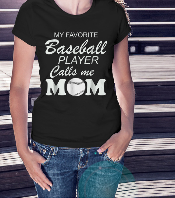My Favorite Baseball Player Calls Me Mom With Baseball T-Shirt