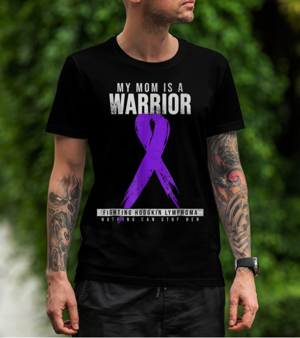 My Mom Is A Warrior Fighting Hodgkin Lymphoma Nothing Can Stop Her T-Shirt