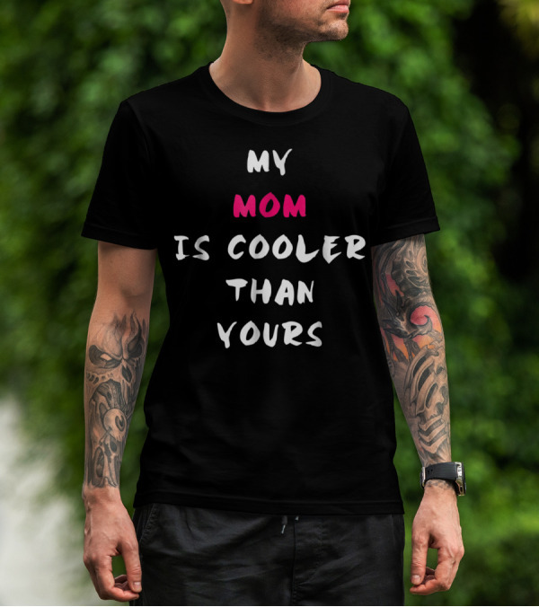MY MOM IS COOLER THAN YOURS T-Shirt