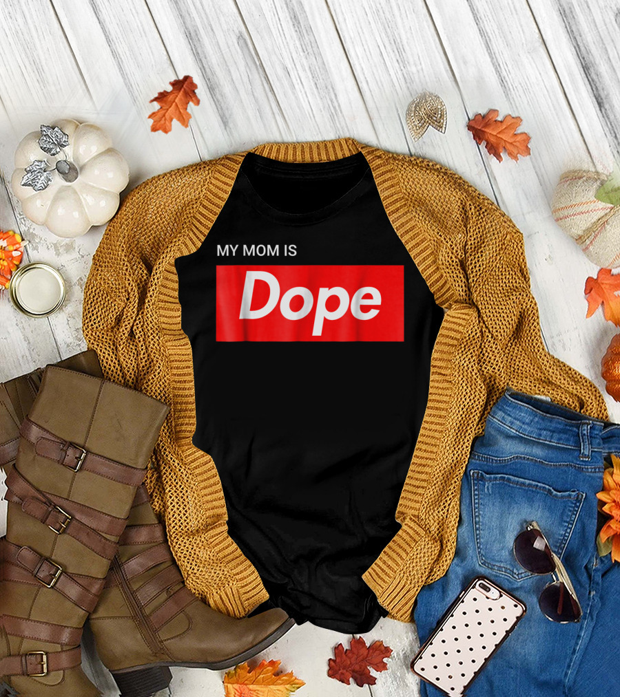 MY MOM IS Dope T-Shirt