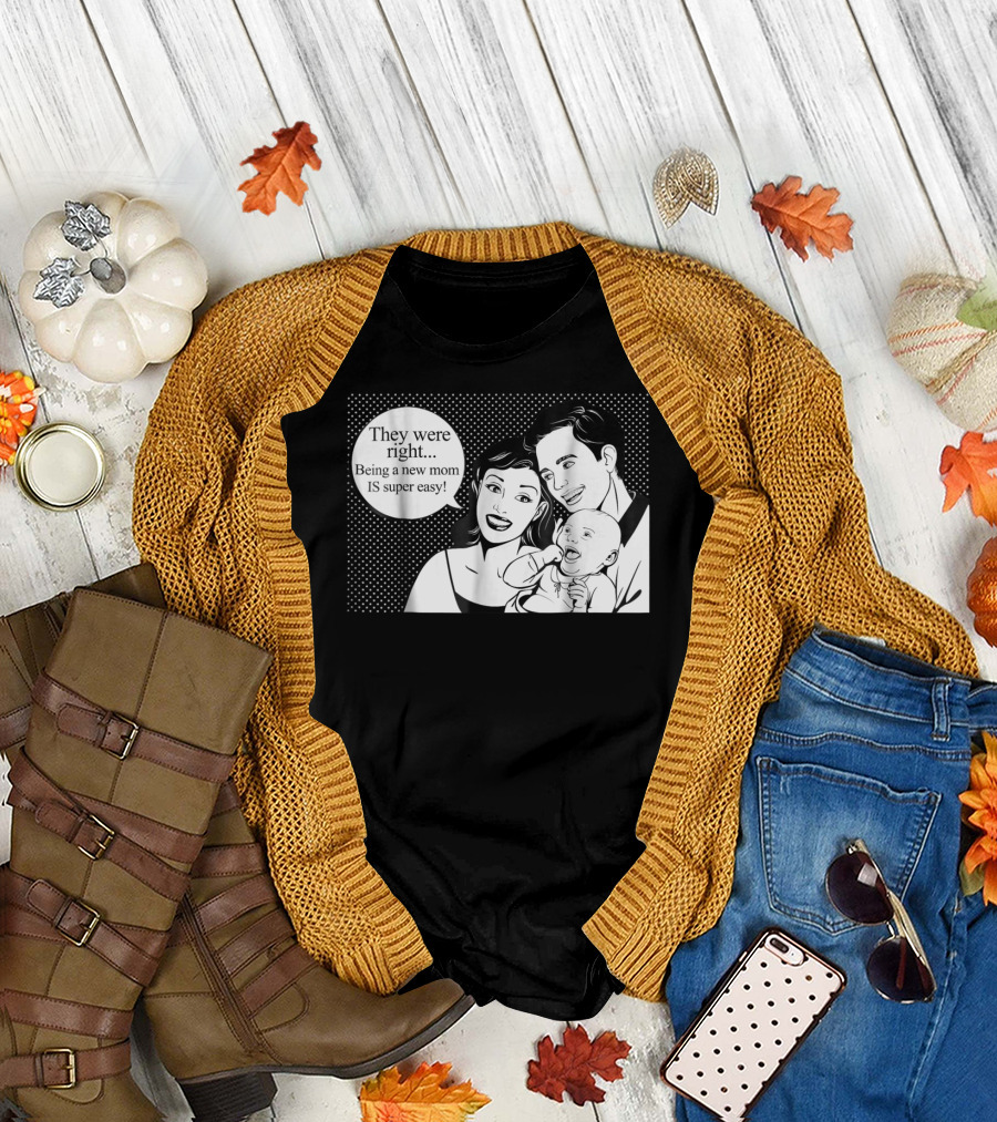 They Were Right Being a New Mom Is Super Easy Tee99 T-Shirt