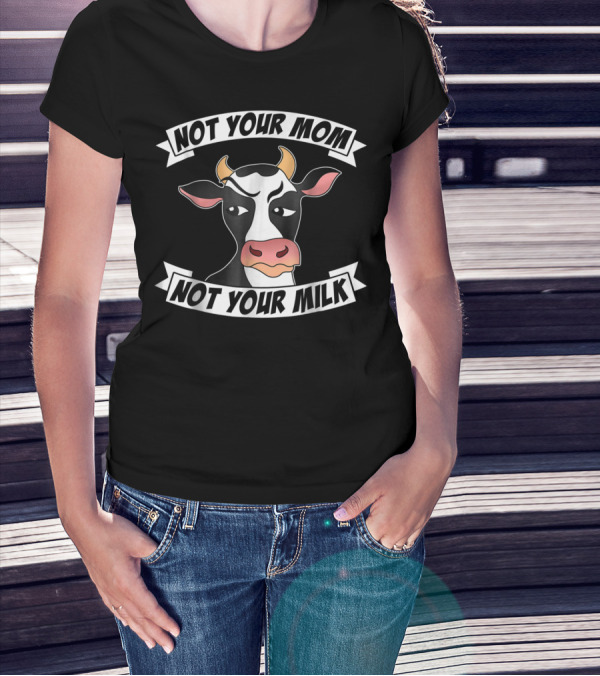 Not Your Mom Not Your Milk Grumpy Cow Vegan T-Shirt