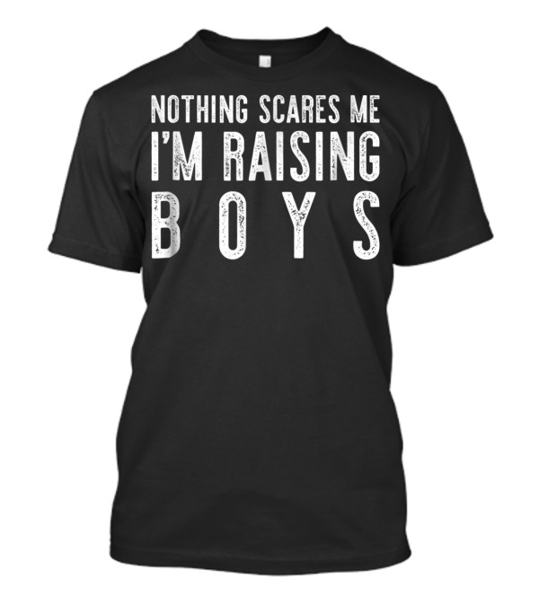 Nothing Scares Me I'm Raising Boys T-Shirt