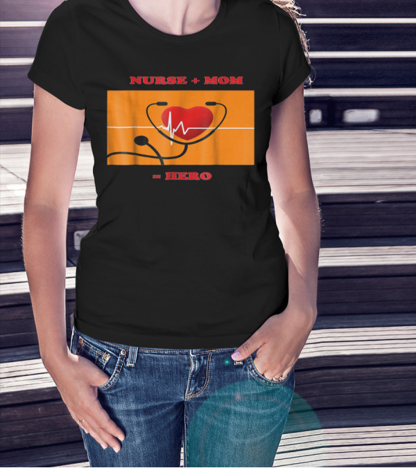 Nurse Plus Mom Equals Hero Heartbeat Nurses Week 78 T-Shirt