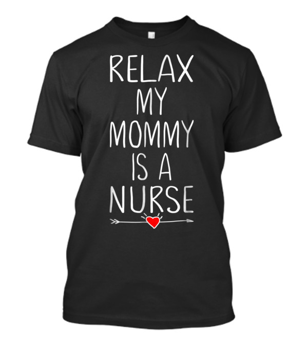 Relax My Mommy Is A Nurse Funny Nurse Mom Girls Kids82 T-Shirt