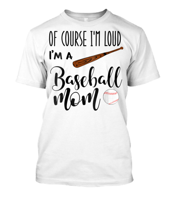 Of Course I'm Loud I'm A Baseball Mom Bat And Ball 94 T-Shirt
