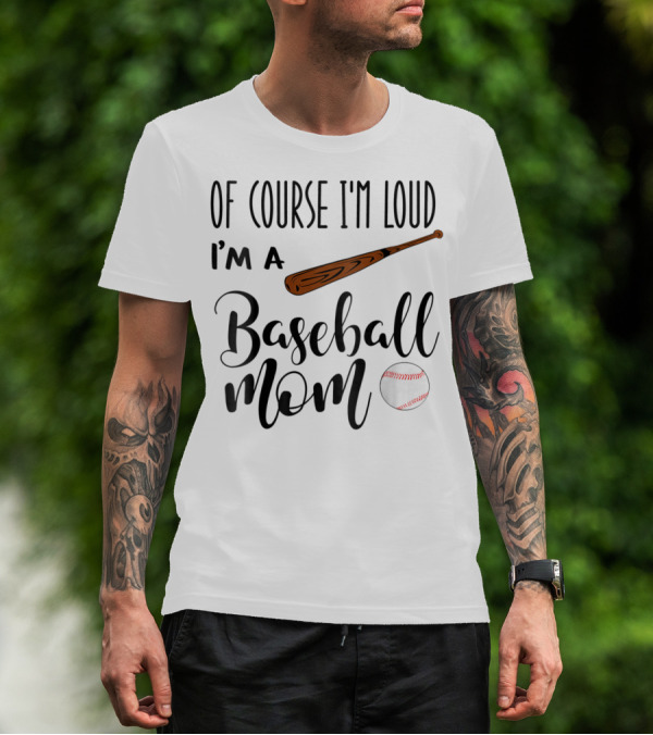 Of Course I'm Loud I'm A Baseball Mom Bat And Ball 94 T-Shirt