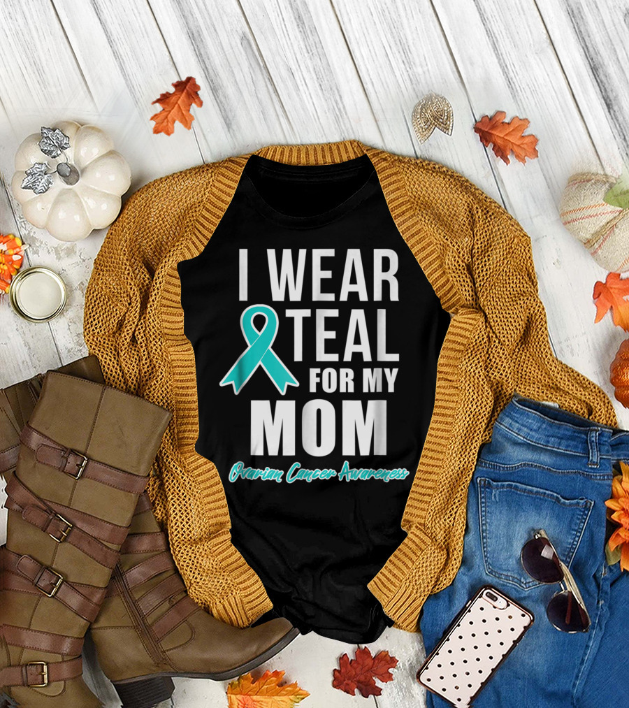 I Wear Teal for My Mom Ovarian Cancer Awareness T-Shirt