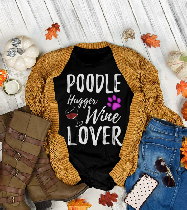 Poodle Hugger Wine Lover Dog Mom Or Dog Dad With Paw Print And Wine Glass T-Shirt