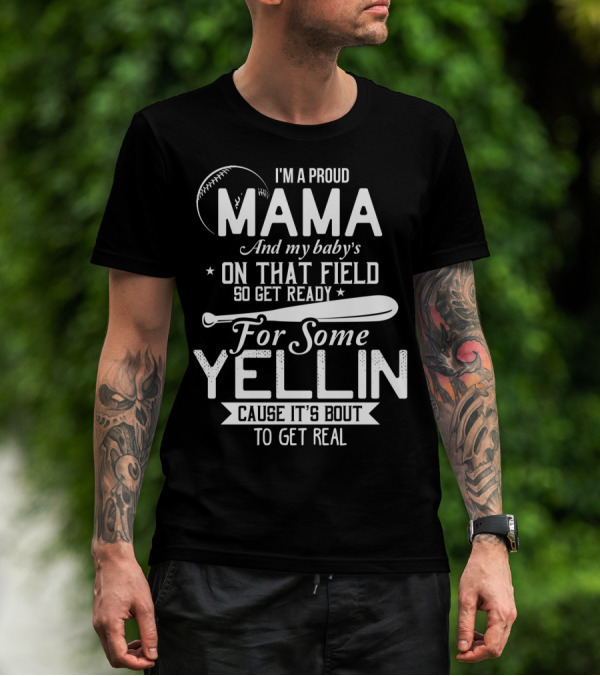 I'm A Proud Mama And My Baby's On That Field So Get Ready For Some Yellin Cause It's Bout To Get Real T-Shirt
