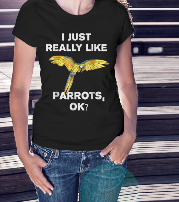I Just Really Like Parrots Ok Parrot Bird Lover Mom T-Shirt