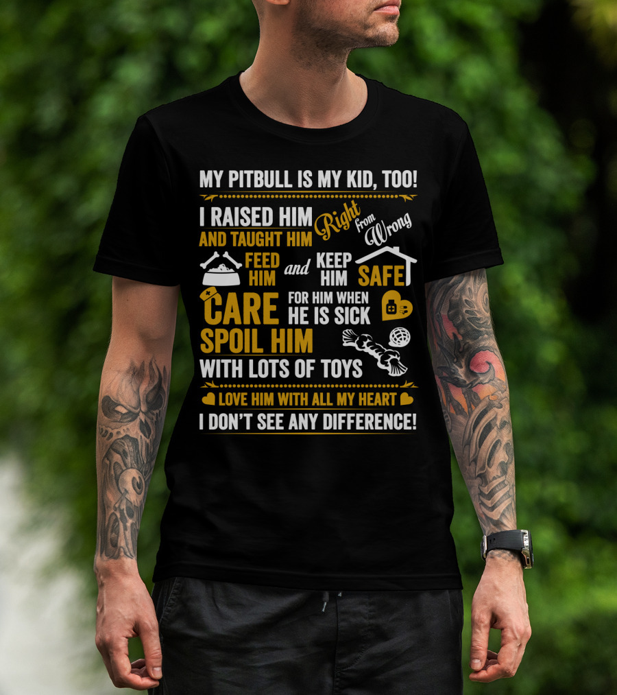 My Pitbull Is My Kid Too I Raised Him Right From Wrong Spoil Him With Lots Of Toys T-Shirt