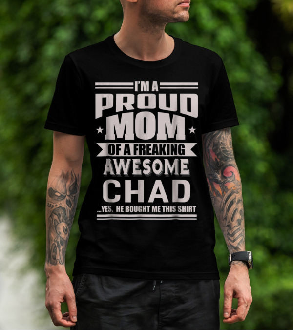 I'm A Proud Mom Of A Freaking Awesome Chad T-Shirt