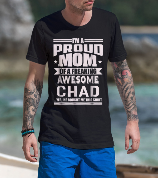 I'm A Proud Mom Of A Freaking Awesome Chad T-Shirt