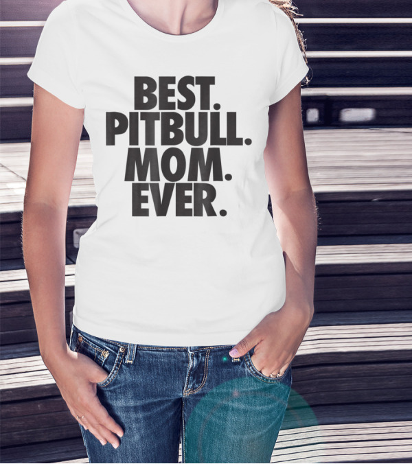 Best Pitbull Mom Ever T-Shirt