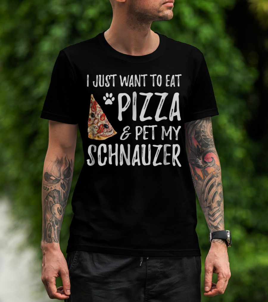 I Just Want To Eat Pizza And Pet My Schnauzer Dog Mom Dad Idea65 T-Shirt