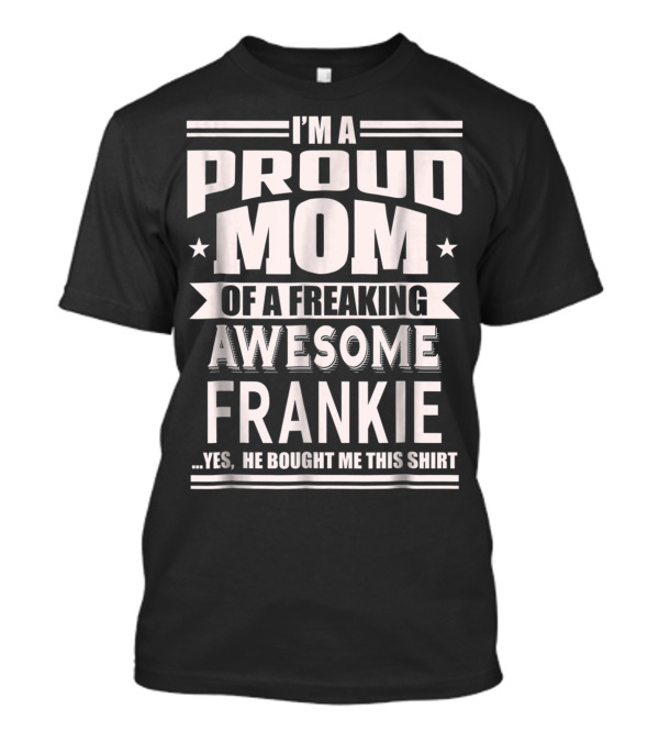 I'm A Proud Mom Of A Freaking Awesome Frankie T-Shirt
