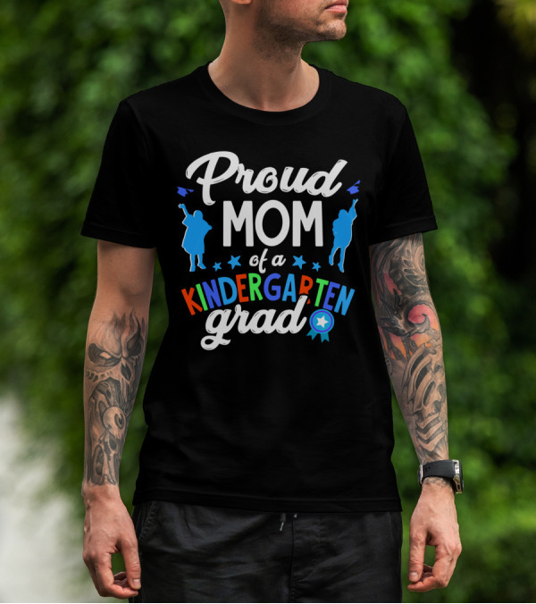 Proud Mom Of A Kindergarten Grad Celebration With Colorful Text And Stars T-Shirt