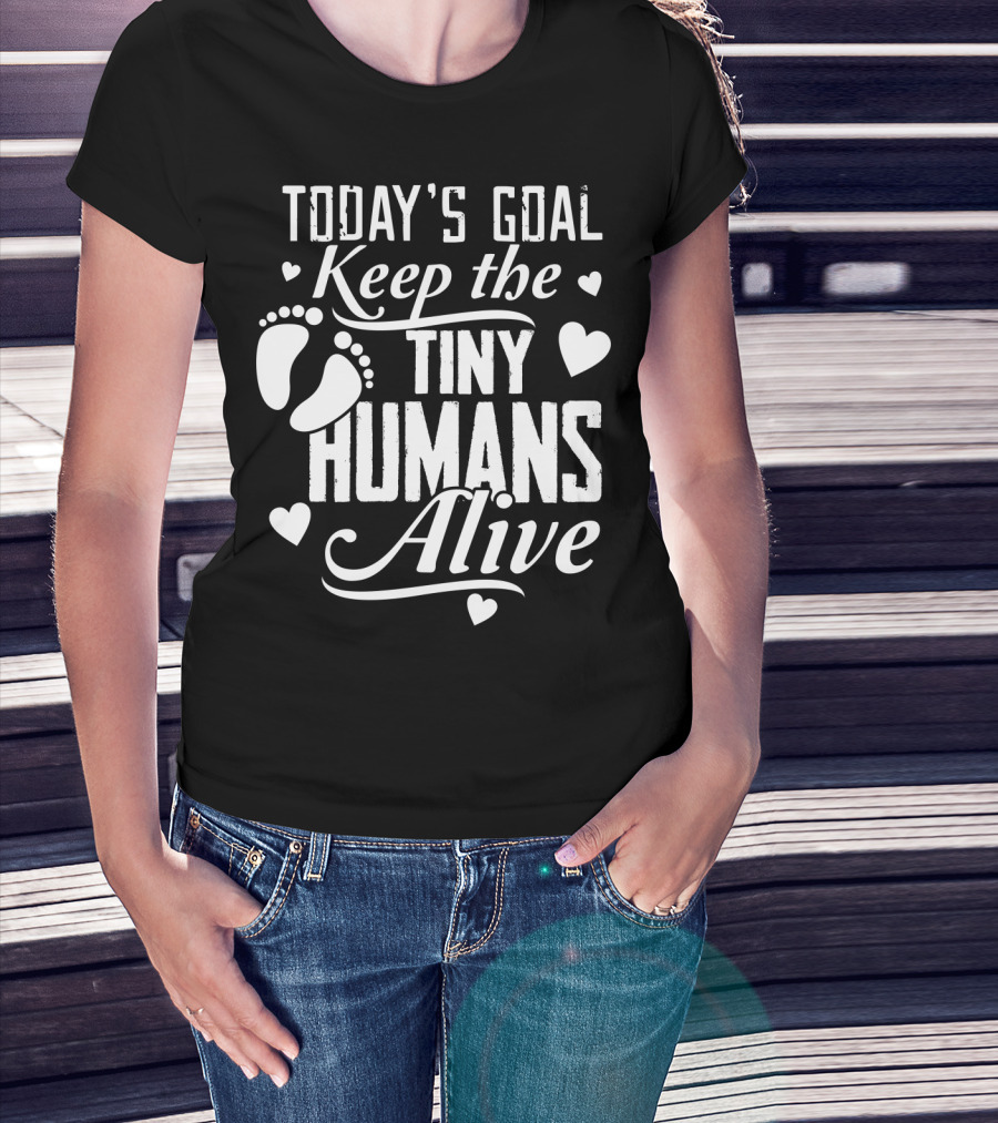 Today's Goal Keep The Tiny Humans Alive With Heart And Footprint Graphics T-Shirt