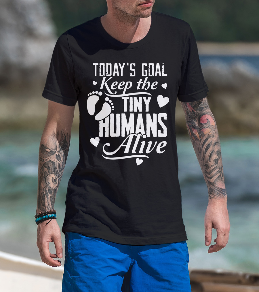 Today's Goal Keep The Tiny Humans Alive With Heart And Footprint Graphics T-Shirt