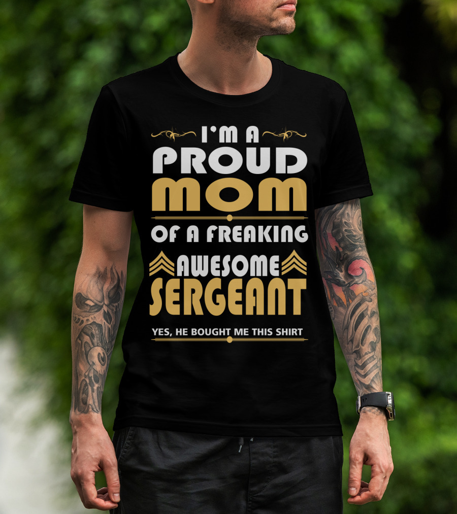 I'm A Proud Mom Of A Freaking Awesome Sergeant T-Shirt