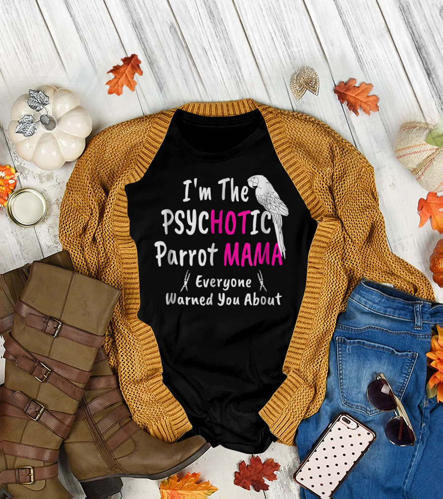 I'm the Psychotic Parrot Mama Everyone Warned You About T-Shirt