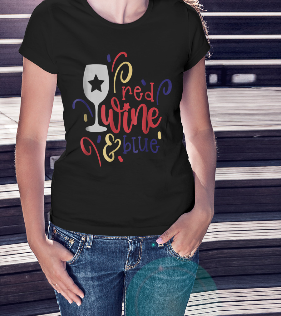 Red Wine And Blue Star Glass July Fourth Mom Wife T-Shirt