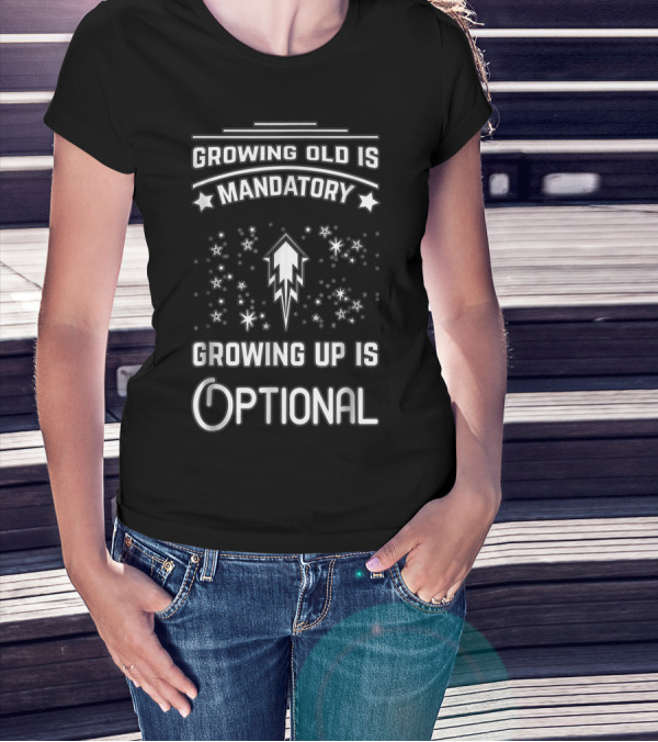 Growing Old Is Mandatory Growing Up Is Optional Star T-Shirt