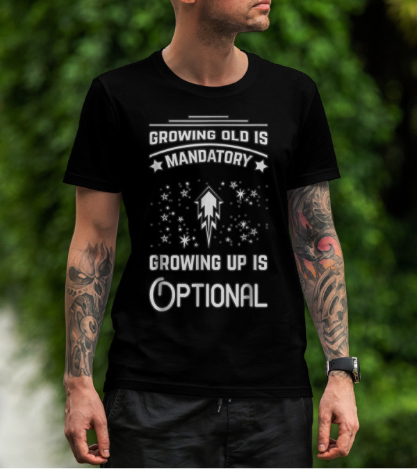 Growing Old Is Mandatory Growing Up Is Optional Star T-Shirt