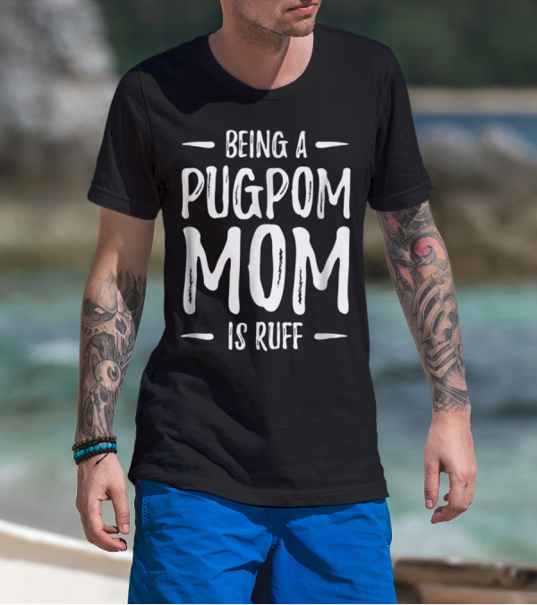 Being A Pugpom Mom Is Ruff Funny Pugpom Dog Mom T-Shirt