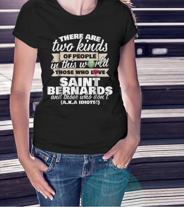 There Are Two Kinds Of People In This World Those Who Love Saint Bernards And Those Who Don't A.K.A Idiots T-Shirt