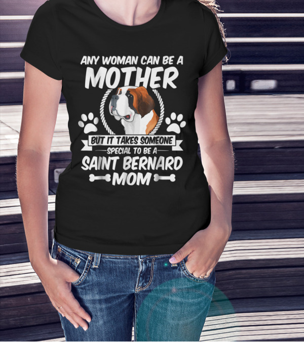 Any Woman Can Be A Mother But It Takes Someone Special To Be A Saint Bernard Mom T-Shirt