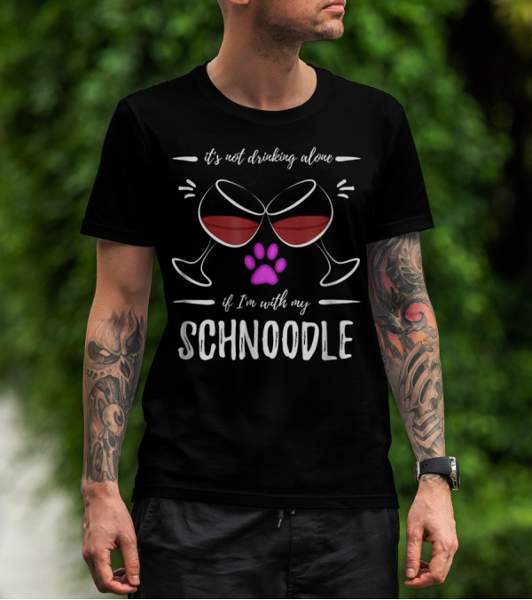It's Not Drinking Alone If I'm With My Schnoodle Wine Lover Dog Mom T-Shirt
