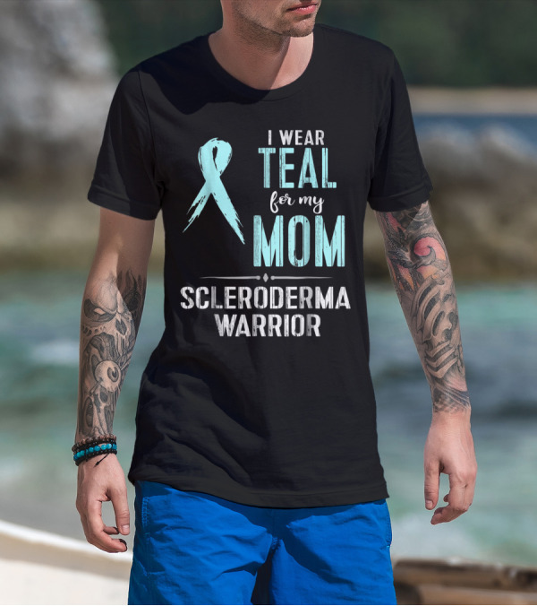 I Wear Teal For My Mom Scleroderma Warrior T-Shirt