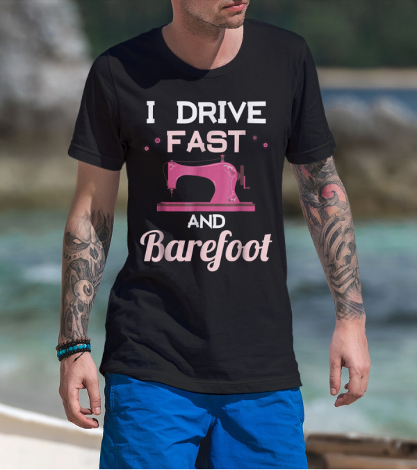 I Drive Fast And Barefoot Sewing Machine Mom Nana T-Shirt