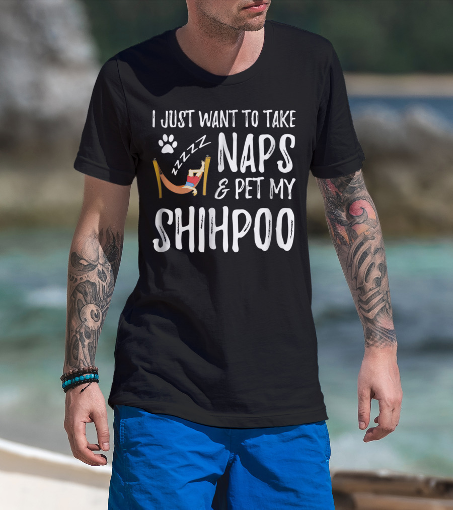 I Just Want To Take Naps And Pet My Shihpoo T-Shirt