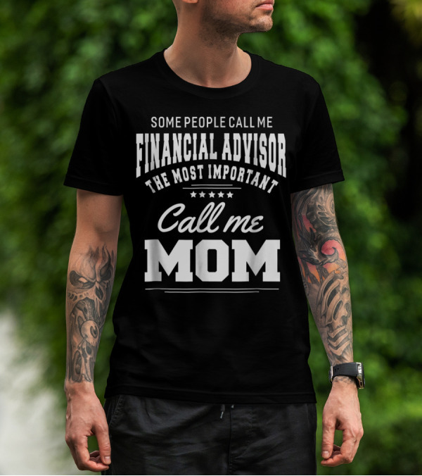 Some People Call Me Financial Advisor The Most Important Call Me Mom T-Shirt